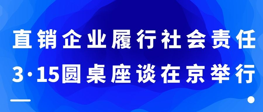 直销企业履行社会责任3•15圆桌座谈在京举行，玩球体育受邀参加